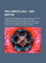 Pro Wrestling - 1982 births Adam Brower, Amazing Red, Andy Header, Blue Nikita, Carmella DeCesare, Chri$ Ca$h, Chris Sabin, Christopher "TAK" Clark, Dangerous Heart, Danyah, Dave Crist, David Mercury, Dragón Rojo, Jr., Eddie Colón, Erick Stevens,1234665565,9781234665562