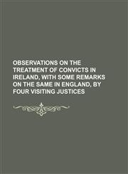 Observations on the treatment of convicts in Ireland, with some remarks on the same in England, by four visiting justices,1150240563,9781150240560