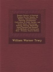 Tomato Culture A Practical Treatise on the Tomato, Its History, Characteristics, Planting, Fertilization, Cultivation in Field, Garde,1295321408,9781295321407