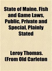 State of Maine. Fish and Game Laws, Public, Private and Special, Plainly Stated,1153163101,9781153163101