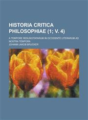 Historia Critica Philosophiae; A Tempore Resuscitatarum in Occidente Literarum Ad Nostra Tempora (1; V. 4 ),1154890724,9781154890723