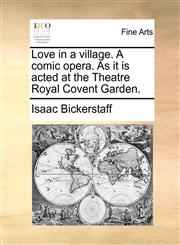 Love in a village. A comic opera. As it is acted at the Theatre Royal Covent Garden.,1170768245,9781170768242