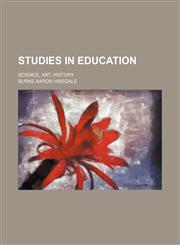 Studies in Education; Science, Art, History,1150599790,9781150599798