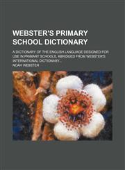 Webster's primary school dictionary; a dictionary of the English language designed for use in primary schools, abridged from Webster's International dictionary,1231152893,9781231152898