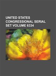 United States Congressional Serial Set Volume 6334,1234044307,9781234044305