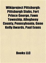 Wikiproject Pittsburgh Pittsburgh Stubs, Fort Prince George, Fawn Township, Allegheny County, Pennsylvania, Gene Kelly Awards, Paul Evans,1157994083,9781157994084
