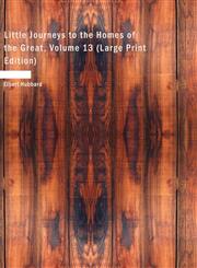 Little Journeys to the Homes of the Great, Volume 13 (Large Print Edition),1434692094,9781434692092