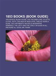 1853 books (Book Guide) 1853 novels, Bleak House, The Two Babylons, Villette, Clotel, Ruth, The Heir of Redclyffe, Twelve Years a Slave,1232460125,9781232460121