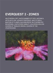 EverQuest 2 - Zones An Ethereal Rift, Antechamber of Fate, Antonica, Ar'ticae's Lair, Azhar's Penitence, Bar of Brell, Bastion of Flames, Blackburrow, Butcherblock Mountains, Castleview Hamlet, Cauldron Hollow, Cavern of Tangled Weeds,1234729180,9781234729189