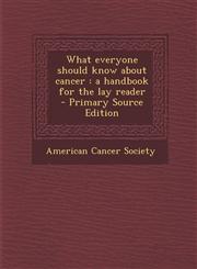 What Everyone Should Know about Cancer A Handbook for the Lay Reader - Primary Source Edition,1293811009,9781293811009