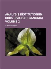 Analysis Institutionum Iuris Civilis Et Canonici Volume 2,1235883779,9781235883774