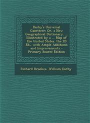Darby's Universal Gazetteer Or, a New Geographical Dictionary. ... Illustrated by a ... Map of the United States. the 2D Ed., with Ample Additions,1295341514,9781295341511