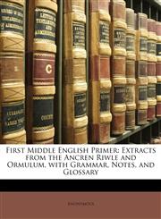 First Middle English Primer Extracts from the Ancren Riwle and Ormulum, with Grammar, Notes, and Glossary,1148627316,9781148627311