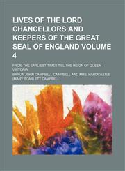Lives of the lord chancellors and keepers of the great seal of England Volume 4; from the earliest times till the reign of Queen Victoria,1150908459,9781150908453