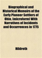 Biographical and Historical Memoirs of the Early Pioneer Settlers of Ohio, [microform] With Narratives of Incidents and Occurrences in 1775,1151919888,9781151919885