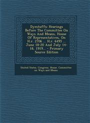 Dyestuffs Hearings Before The Committee On Ways And Means, House Of Representatives, On H.r. 2706 ... H.r. 6495 ... June 18-20 And July 14-18, 1919... - Primary Source Edition,1295618389,9781295618385