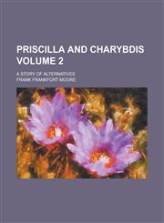Priscilla and Charybdis; A Story of Alternatives Volume 2,1236972104,9781236972101