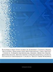 Articles On Buildings And Structures In Somerset County, Maine, including Bingham Free Meetinghouse, First Baptist Church, Former (skowhegan, Maine), Mercer Union Meetinghouse, Moose River Congregational Church,1244303860,9781244303867