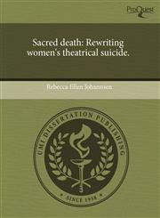 Sacred death Rewriting women's theatrical suicide.,1243719710,9781243719713