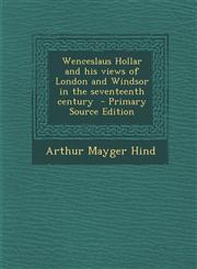 Wenceslaus Hollar and His Views of London and Windsor in the Seventeenth Century - Primary Source Edition,128781767X,9781287817673