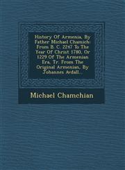 History Of Armenia, By Father Michael Chamich From B. C. 2247 To The Year Of Christ 1780, Or 1229 Of The Armenian Era, Tr. From The Original Armenian, By Johannes Avdall...,1249963079,9781249963073
