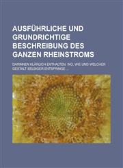 Ausführliche und grundrichtige Beschreibung des ganzen Rheinstroms; darinnen klärlich enthalten, wo, wie und welcher Gestalt selbiger entspringe ...,123011663X,9781230116631
