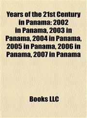 Years of the 21st Century in Panama 2002 in Panama, 2003 in Panama, 2004 in Panama, 2005 in Panama, 2006 in Panama, 2007 in Panama,1158041802,9781158041800