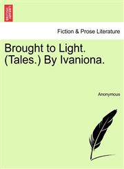 Brought to Light. (Tales.) By Ivaniona.,1241227888,9781241227883