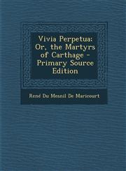 Vivia Perpetua; Or, the Martyrs of Carthage,1287496636,9781287496632