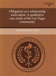 Obligation as a relationship antecedent A qualitative case study of the Las Vegas community.,1244725714,9781244725713
