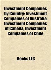 Investment Companies by Country Investment Companies of Australia, Investment Companies of Canada, Investment Companies of Chile,1157857132,9781157857136
