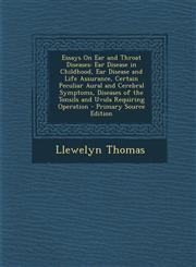 Essays on Ear and Throat Diseases Ear Disease in Childhood, Ear Disease and Life Assurance, Certain Peculiar Aural and Cerebral Symptoms, Diseases of,129344328X,9781293443286