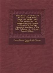 Robin Hood A Collection of All the Ancient Poems, Songs, and Ballads, Now Extant Relative to That Celebrated English Outlaw; To W,1294800019,9781294800019