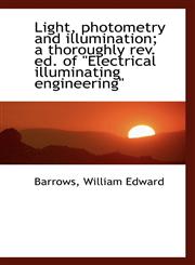 Light, photometry and illumination; a thoroughly rev. ed. of "Electrical illuminating engineering",1113206012,9781113206015