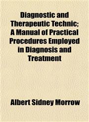 Diagnostic and Therapeutic Technic; A Manual of Practical Procedures Employed in Diagnosis and Treatment,1153375834,9781153375832