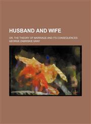 Husband and Wife; Or, the Theory of Marriage and Its Consequences,145908506X,9781459085060
