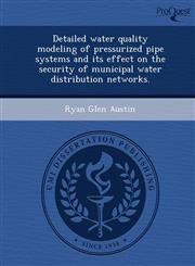 Detailed water quality modeling of pressurized pipe systems and its effect on the security of municipal water distribution networks.,124985833X,9781249858331