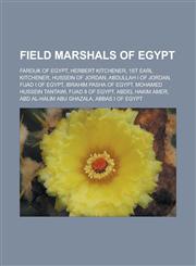 Field marshals of Egypt Farouk of Egypt, Herbert Kitchener, 1st Earl Kitchener, Hussein of Jordan, Abdullah I of Jordan, Fuad I of Egypt,1233165755,9781233165759