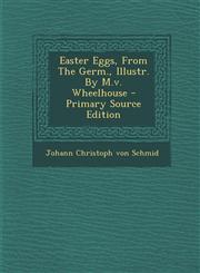 Easter Eggs, from the Germ., Illustr. by M.V. Wheelhouse - Primary Source Edition,1293847666,9781293847664