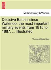 Decisive Battles since Waterloo; the most important military events from 1815 to 1887. ... Illustrated,1241436266,9781241436261