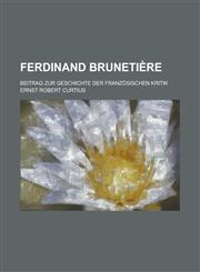 Ferdinand Brunetiere; Beitrag Zur Geschichte Der Franzosischen Kritik,1235166732,9781235166730