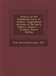 History of the Republican Party of Indiana Biographical Sketches of the Party Leaders, Volume 1 - Primary Source Edition,1287648797,9781287648796