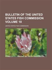 Bulletin of the United States Fish Commission Volume 10,1230158251,9781230158259