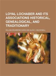 Loyal Lochaber and Its Associations Historical, Genealogical, and Traditionary,1150076445,9781150076442