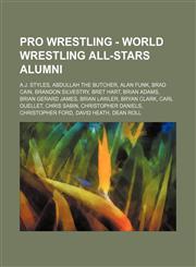 Pro Wrestling - World Wrestling All-Stars alumni A.J. Styles, Abdullah the Butcher, Alan Funk, Brad Cain, Brandon Silvestry, Bret Hart, Brian Adams, Brian Gerard James, Brian Lawler, Bryan Clark, Carl Ouellet, Chris Sabin, Christopher Daniels, Christophe,1234666766,9781234666767