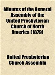 Minutes of the General Assembly of the United Presbyterian Church of North America (1879),1153510197,9781153510196