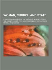 Woman, Church and State; A Historical Account of the Status of Woman Through the Christian Ages With Reminiscences of Matriarchate,1230336745,9781230336749