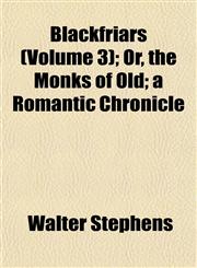 Blackfriars (Volume 3); Or, the Monks of Old; A Romantic Chronicle,1155053834,9781155053837