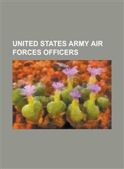 United States Army Air Forces Officers Ronald Reagan, George McGovern, Charles Lindbergh, Ted Stevens, James Stewart, Frank Capra, Barry Goldwater, G,1230754091,9781230754093