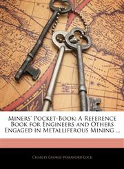 Miners' Pocket-Book A Reference Book for Engineers and Others Engaged in Metalliferous Mining ...,1143837568,9781143837562